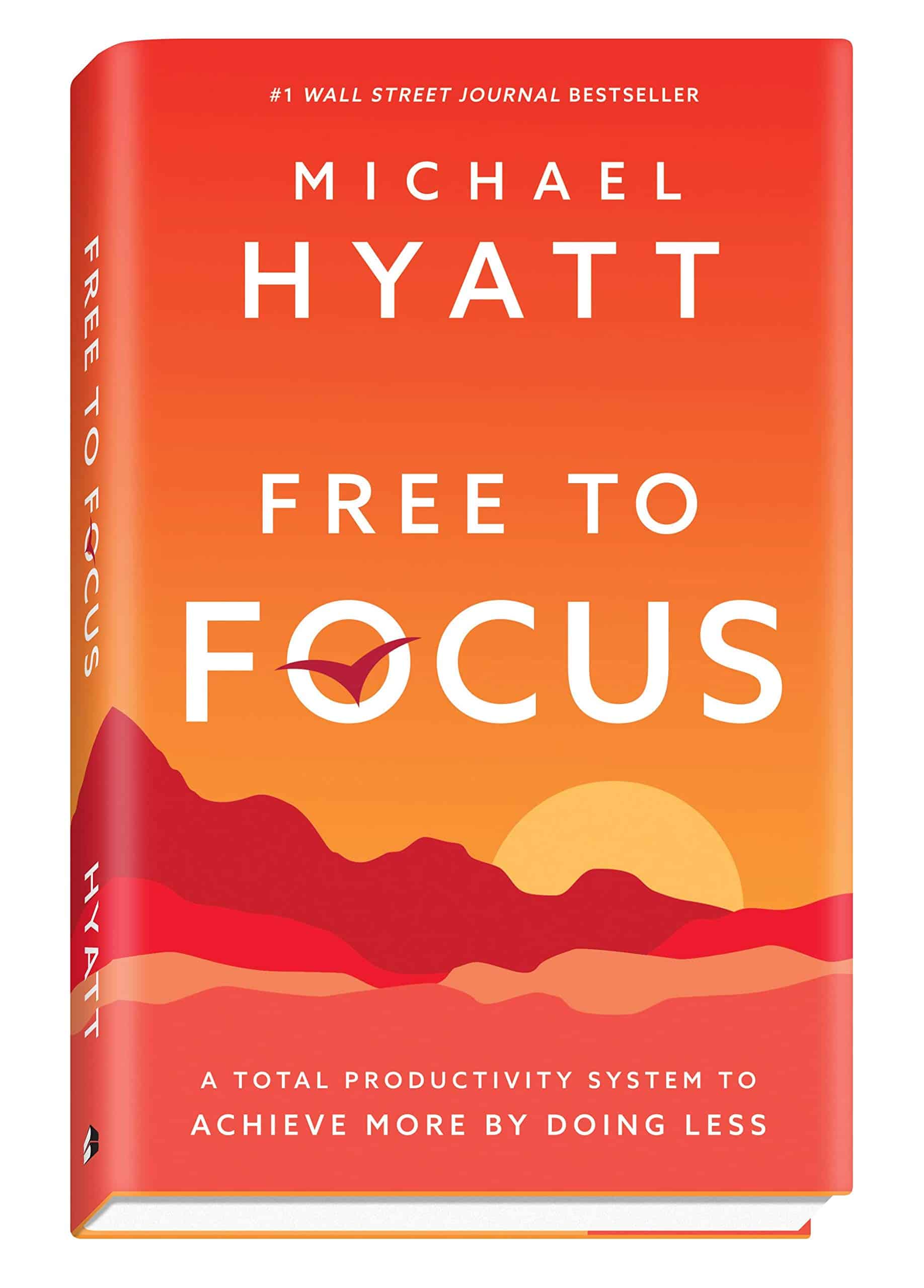 Free to Focus: A Total Productivity System to Achieve More by Doing Less By Michael Hyatt